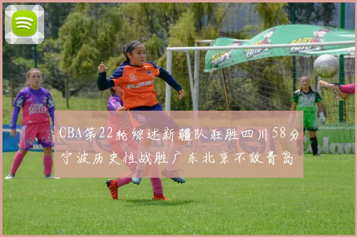 CBA第22轮综述新疆队狂胜四川58分宁波历史性战胜广东北京不敌青岛